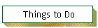 Things to Do