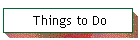 Things to Do